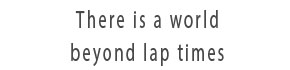 Much more than just lap times